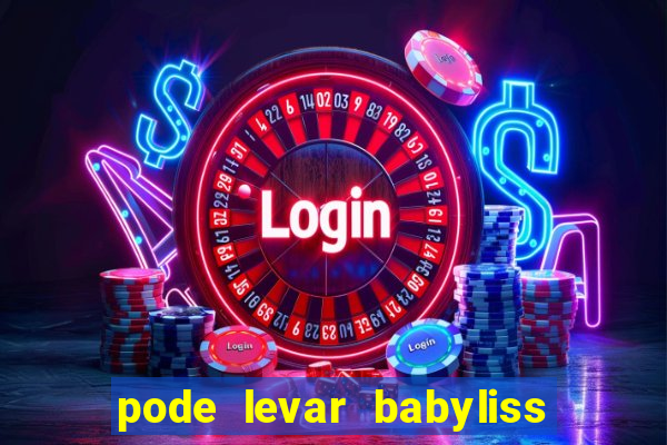 pode levar babyliss no cruzeiro